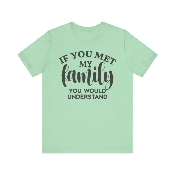 If You Met My Family You Would Understand Unisex Short Sleeve Tee