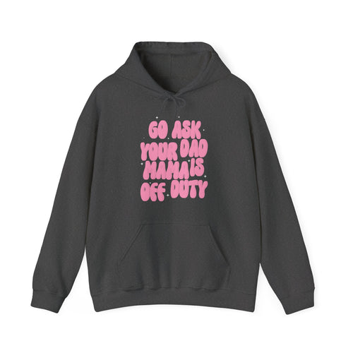 Go Ask Your Dad Mama Is Off Duty Unisex Heavy Blend Hoodie